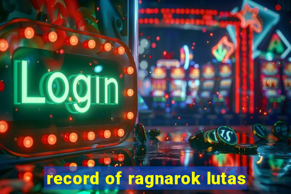 record of ragnarok lutas